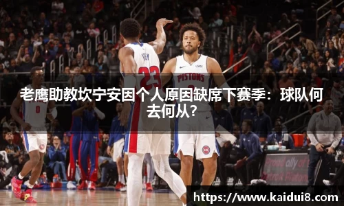 老鹰助教坎宁安因个人原因缺席下赛季：球队何去何从？