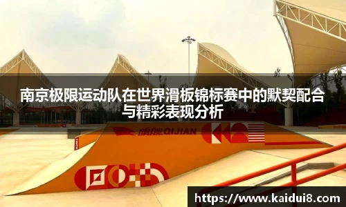 南京极限运动队在世界滑板锦标赛中的默契配合与精彩表现分析