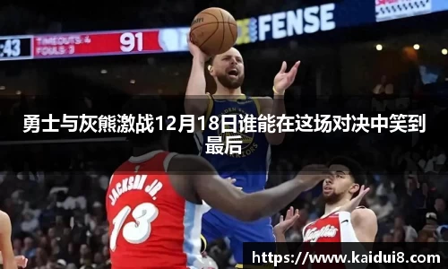勇士与灰熊激战12月18日谁能在这场对决中笑到最后