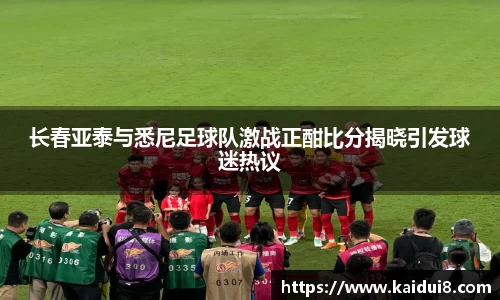 长春亚泰与悉尼足球队激战正酣比分揭晓引发球迷热议